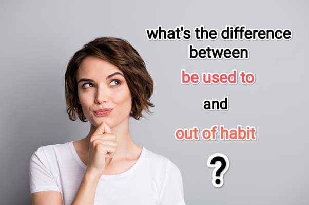 تفاوت be used to و out of habit